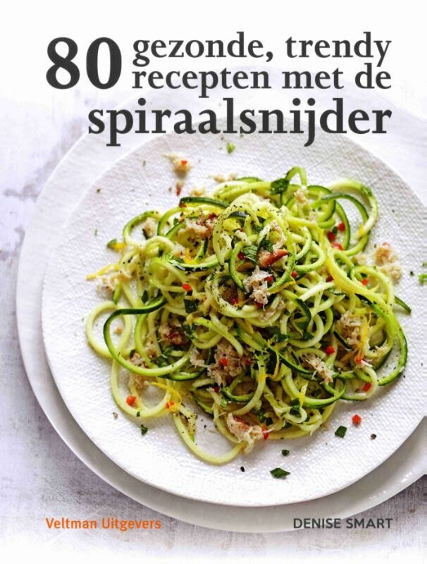 Denise Smart - 80 gezonde, trendy recepten met de spiraalsnijder