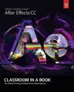 Adobe Creative . - Adobe After Effects CC Classroom in a Book