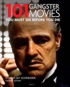 Steven Jay Schneider - 101 Gangster Movies You Must See Before You Die